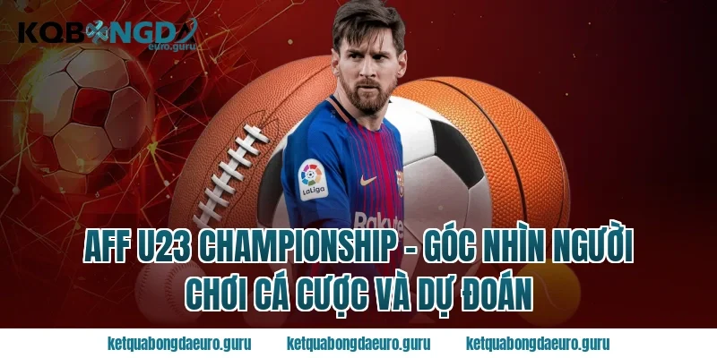aff u23 championship – Góc nhìn người chơi cá cược và dự đoán