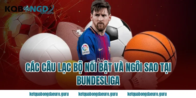 Các câu lạc bộ nổi bật và ngôi sao tại bundesliga