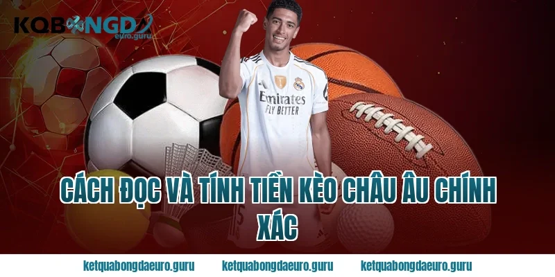 Cách đọc và tính tiền kèo châu âu chính xác