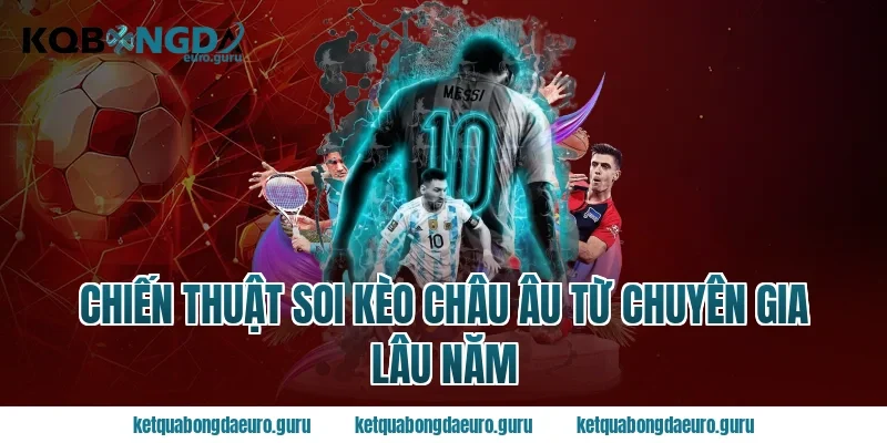 Chiến thuật soi kèo châu âu từ chuyên gia lâu năm