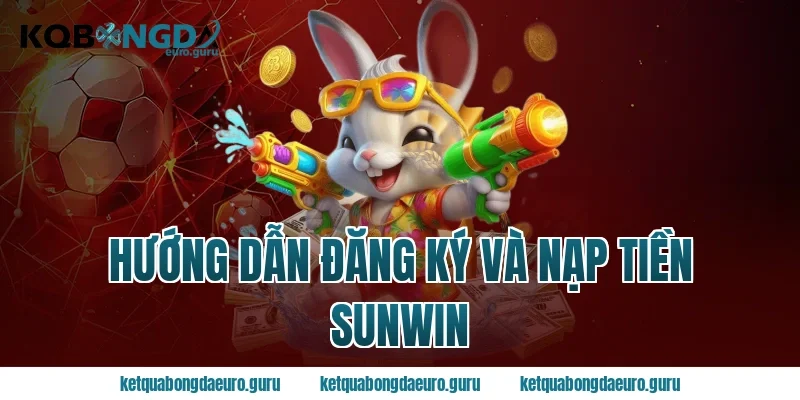 Hướng Dẫn Đăng Ký Và Nạp Tiền Sunwin