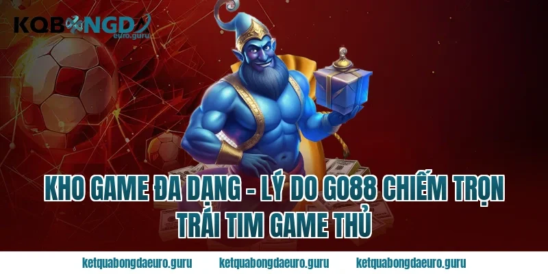 Kho Game Đa Dạng – Lý Do Go88 Chiếm Trọn Trái Tim Game Thủ