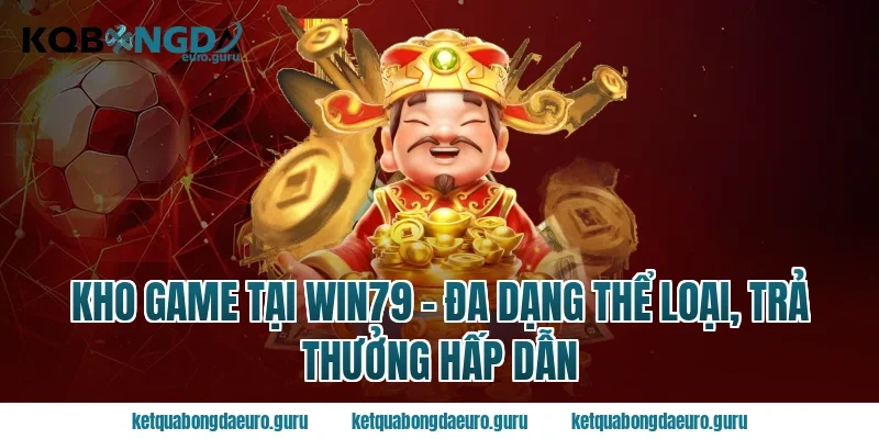 Kho game tại win79 – đa dạng thể loại, trả thưởng hấp dẫn