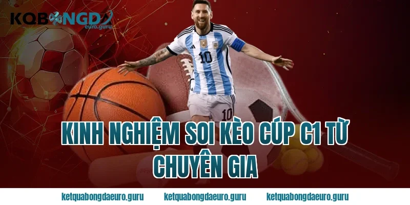 Kinh Nghiệm Soi Kèo Cúp C1 Từ Chuyên Gia