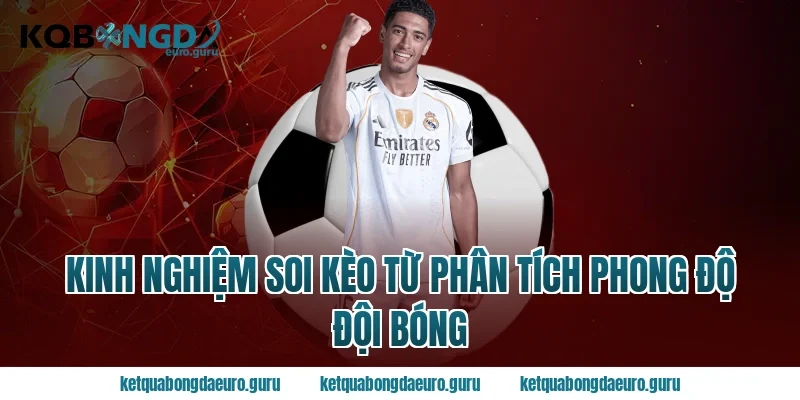 Kinh nghiệm soi kèo từ phân tích phong độ đội bóng