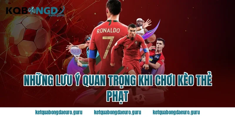 Những lưu ý quan trọng khi chơi kèo thẻ phạt