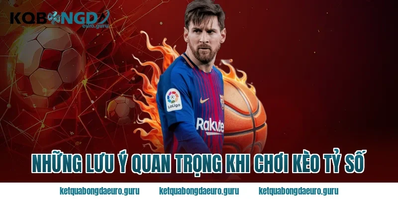 Những lưu ý quan trọng khi chơi kèo tỷ số