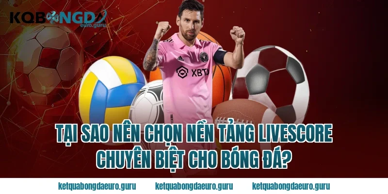 Tại Sao Nên Chọn Nền Tảng Livescore Chuyên Biệt Cho Bóng Đá?