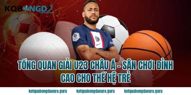 Tổng Quan Giải U23 Châu Á – Sân Chơi Đỉnh Cao Cho Thế Hệ Trẻ