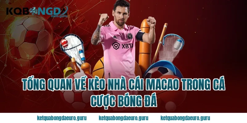 Tổng quan về kèo nhà cái Macao trong cá cược bóng đá
