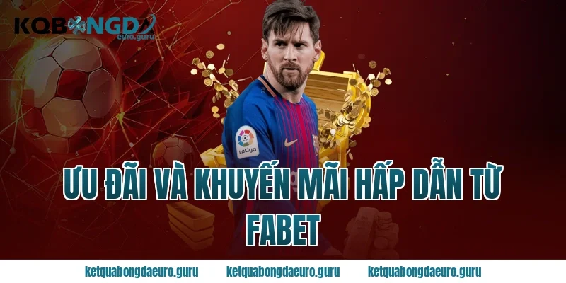 Ưu đãi và khuyến mãi hấp dẫn từ Fabet