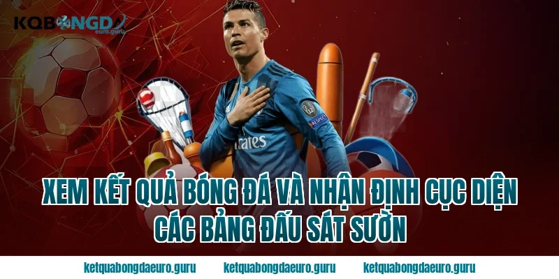 Xem Kết quả bóng đá và Nhận định cục diện các bảng đấu sát sườn