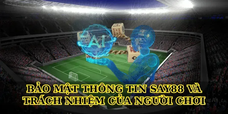 Bảo mật thông tin say88 và trách nhiệm của người chơi